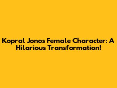 Kopral Jono's Female Character: A Hilarious Transformation!