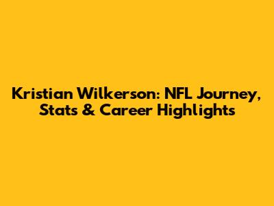 Kristian Wilkerson: NFL Journey, Stats & Career Highlights
