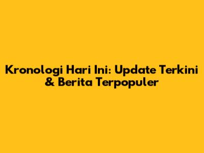 Kronologi Hari Ini: Update Terkini & Berita Terpopuler