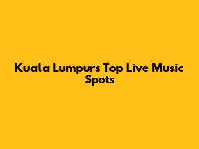 Kuala Lumpur's Top Live Music Spots