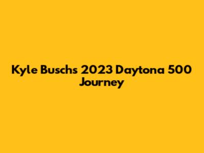Kyle Busch's 2023 Daytona 500 Journey