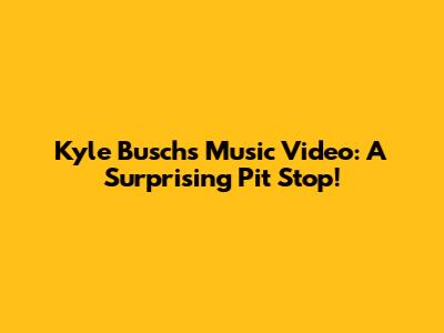 Kyle Busch's Music Video: A Surprising Pit Stop!