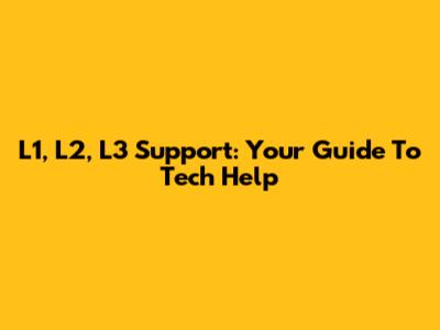 L1, L2, L3 Support: Your Guide To Tech Help