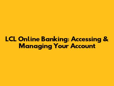 LCL Online Banking: Accessing & Managing Your Account
