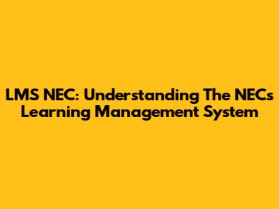 LMS NEC: Understanding The NEC's Learning Management System