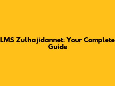 LMS Zulhajidannet: Your Complete Guide