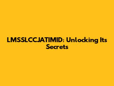 LMSSLCCJATIMID: Unlocking Its Secrets