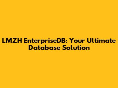 LMZH EnterpriseDB: Your Ultimate Database Solution