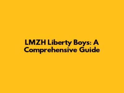 LMZH Liberty Boys: A Comprehensive Guide