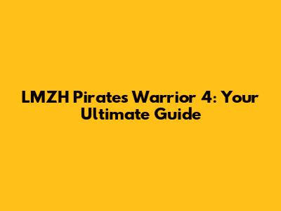 LMZH Pirates Warrior 4: Your Ultimate Guide
