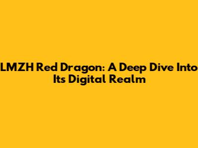 LMZH Red Dragon: A Deep Dive Into Its Digital Realm