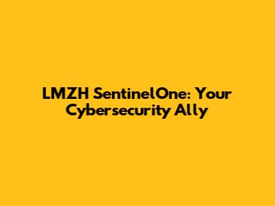 LMZH SentinelOne: Your Cybersecurity Ally