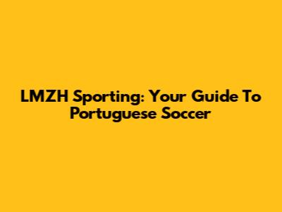 LMZH Sporting: Your Guide To Portuguese Soccer