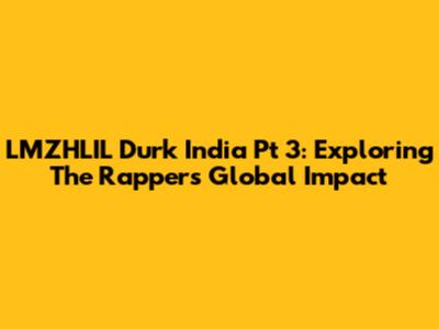 LMZHLIL Durk India Pt 3: Exploring The Rapper's Global Impact