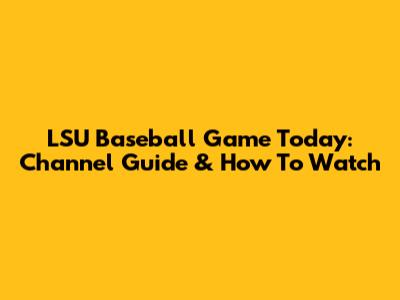 LSU Baseball Game Today: Channel Guide & How To Watch