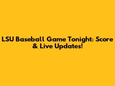 LSU Baseball Game Tonight: Score & Live Updates!