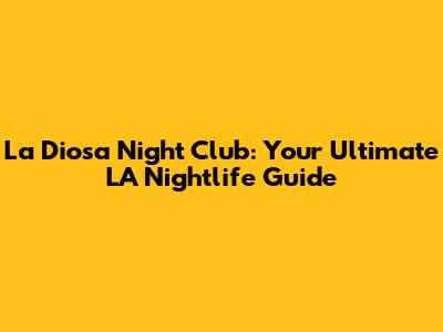 La Diosa Night Club: Your Ultimate LA Nightlife Guide