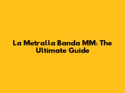 La Metralla Banda MM: The Ultimate Guide