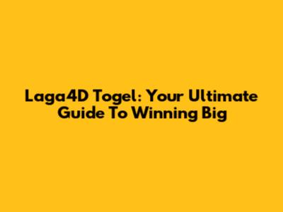 Laga4D Togel: Your Ultimate Guide To Winning Big
