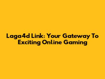 Laga4d Link: Your Gateway To Exciting Online Gaming
