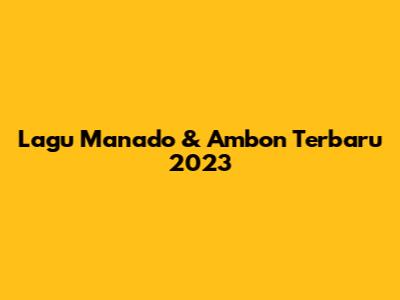 Lagu Manado & Ambon Terbaru 2023