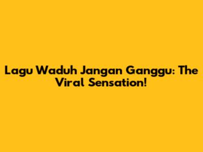 Lagu Waduh Jangan Ganggu: The Viral Sensation!