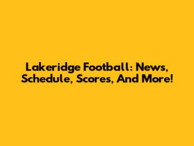 Lakeridge Football: News, Schedule, Scores, And More!