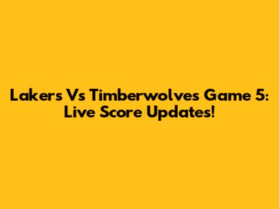 Lakers Vs Timberwolves Game 5: Live Score Updates!