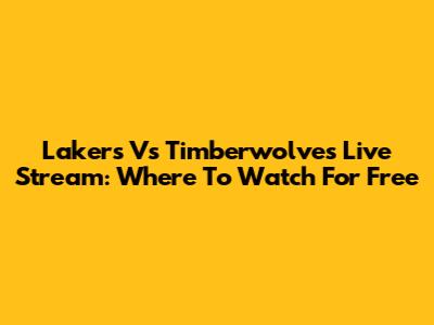 Lakers Vs Timberwolves Live Stream: Where To Watch For Free
