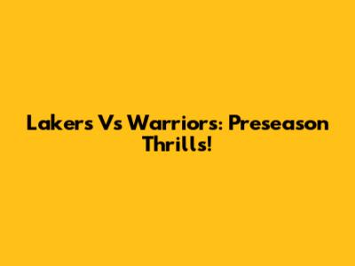Lakers Vs Warriors: Preseason Thrills!
