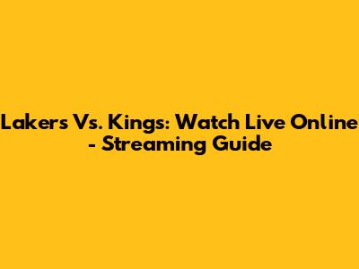 Lakers Vs. Kings: Watch Live Online - Streaming Guide