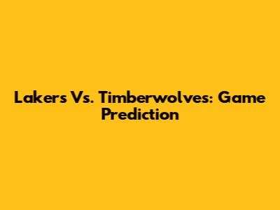 Lakers Vs. Timberwolves: Game Prediction