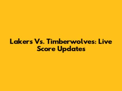 Lakers Vs. Timberwolves: Live Score Updates