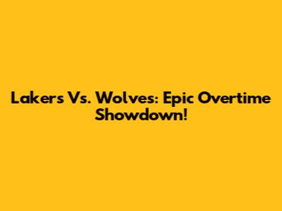 Lakers Vs. Wolves: Epic Overtime Showdown!