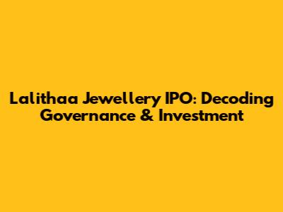 Lalithaa Jewellery IPO: Decoding Governance & Investment