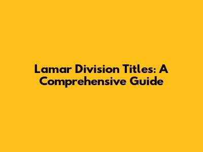 Lamar Division Titles: A Comprehensive Guide