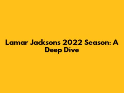 Lamar Jackson's 2022 Season: A Deep Dive