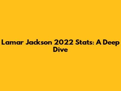 Lamar Jackson 2022 Stats: A Deep Dive