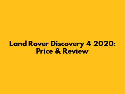 Land Rover Discovery 4 2020: Price & Review