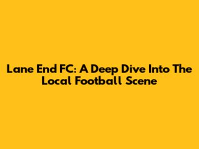 Lane End FC: A Deep Dive Into The Local Football Scene