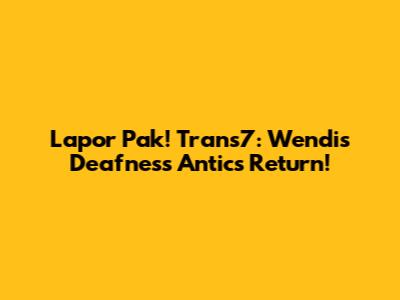 Lapor Pak! Trans7: Wendi's Deafness Antics Return!