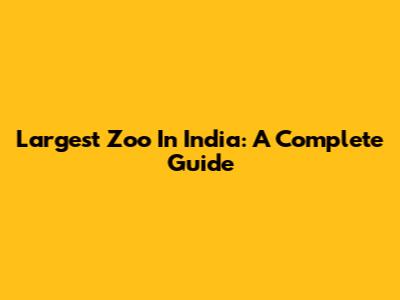 Largest Zoo In India: A Complete Guide