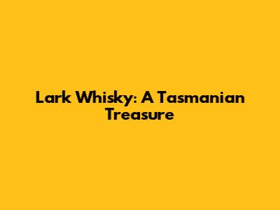 Lark Whisky: A Tasmanian Treasure