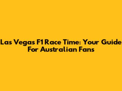 Las Vegas F1 Race Time: Your Guide For Australian Fans