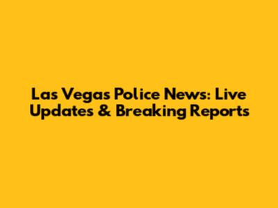Las Vegas Police News: Live Updates & Breaking Reports