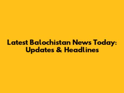 Latest Balochistan News Today: Updates & Headlines