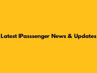 Latest IPasssenger News & Updates