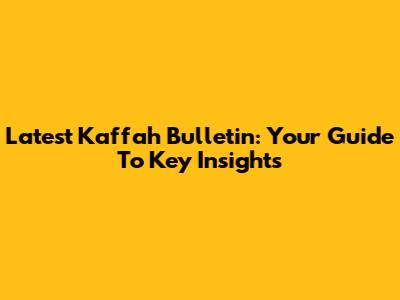 Latest Kaffah Bulletin: Your Guide To Key Insights