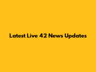 Latest Live 42 News Updates