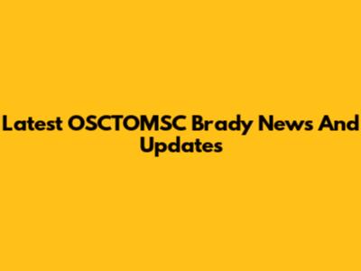 Latest OSCTOMSC Brady News And Updates